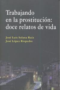 TRABAJANDO EN LA PROSTITUCION: DOCE RELATOS DE VIDA | 9788498369403 | SOLANA RUIZ, J. L. / LOPEZ RIOPEDRE, J.