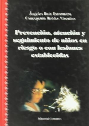 PREVENCIÓN, ATENCIÓN Y SEGUIMIENTO DE NIÑOS EN RIESGOS O CON LESIONES ESTABLECIDAS | 9788481514940 | RUIZ EXTREMERA, ANGELES / ROBLEZ VIZCAINO, CONCEPCION