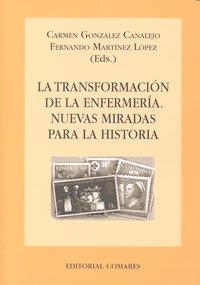TRANSFORMACION DE LA ENFERMERIA, LA. NUEVAS MIRADAS PARA LA HISTORIA | 9788498367584 | GONZALEZ CANALEJO, C. / MARTINEZ LOPEZ, F.