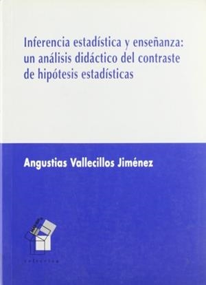 INFERENCIA ESTADISTICA Y ENSEÑANZA : UN ANALISIS DIDÁCTICO DEL CONTRASTE DE HIPÓTESIS ESTADÍSTICAS | 9788481512441 | VALLECILLOS JIMENEZ, ANGUSTIAS