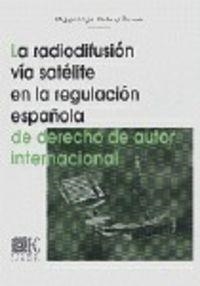 RADIODIFUSION VIA SATELITE EN LA REGULACIÓN ESPAÑOLA DE DERECHOS DE AUTOR INTERNACIONAL, LA | 9788481515756 | MICHINEL ALVAREZ, MIGUEL ANGEL