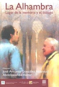 ALHAMBRA, LA. LUGAR DE LA MEMORIA Y EL DIALOGO | 9788498363692 | GLEZ. ALCANTUD, J. A. / AKMIR, ABDELLOUAHED