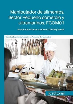 MANIPULADOR DE ALIMENTOS. SECTOR PEQUEÑO COMERCIO Y ULTRAMARINOS. FCOM01 | 9788491986997 | REY ACOSTA, LIDIA