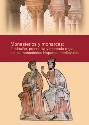 MONASTERIOS Y MONARCAS : FUNDACIÓN, PRESENCIA Y MEMORIA REGIA EN LOS MONASTERIOS HISPANOS MEDIEVALES | 9788415072577 | GARCÍA DE CORTAZAR, JOSÉ ÁNGEL/Y OTROS