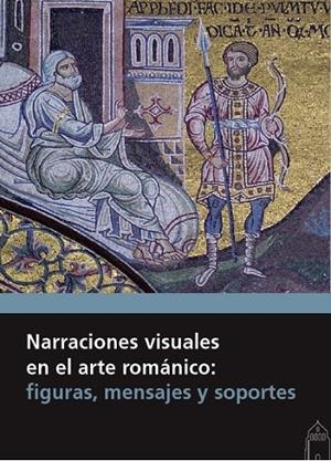 NARRACIONES VISUALES EN EL ARTE ROMÁNICO. FIGURAS, MENSAJES Y SOPORTES | 9788417158002 | HUERTA HUERTA, PEDRO LUIS