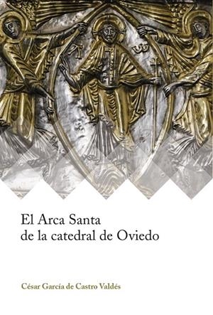 ARCA SANTA DE LA CATEDRAL DE OVIEDO, EL | 9788417158019 | GARCÍA DE CASTRO VALDÉS, CÉSAR