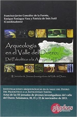 INVESTIGACIONES ARQUEOLÓGICAS EN EL VALLE DEL DUERO 3 : DEL PALEOLÍTICO A LA ANTIGÜEDAD TARDÍA | 9788494305627 | GONZÁLEZ DE LA FUENTE, FRANCISCO JAVIER