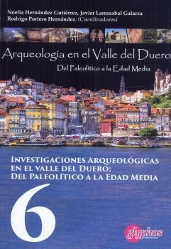 INVESTIGACIONES ARQUEOLÓGICAS EN EL VALLE DEL DUERO 6 : DEL PALEOLITICO A LA EDAD MEDIA | 9788494795213 | HERNANDEZ GUTIERREZ, NOELIA