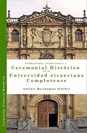 SIMBOLISMO, TRADICIONES Y CEREMONIAL HISTORICO EN LA UNIVERSIDAD CISNERIANA COMPLUTENSE | 9788412311440 | MARCHAMALO SANCHEZ, ANTONIO