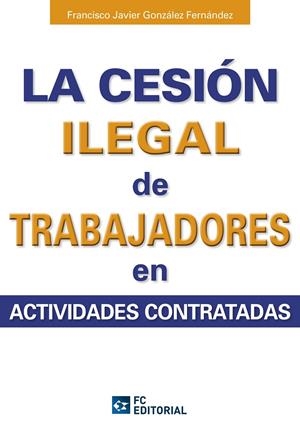 CESIÓN ILEGAL DE TRABAJADORES EN ACTIVIDADES SUBCONTRATADAS, LA | 9788494021596 | GONZÁLEZ FERNÁNDEZ, FRANCISCO JAVIER