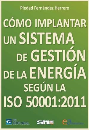 CÓMO IMPLANTAR UN SISTEMA DE GESTIÓN DE LA ENERGÍA SEGÚN LA ISO 50001:2011 | 9788415781011 | FERNÁNDEZ HERRERO, PIEDAD