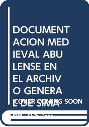 DOCUMENTACIÓN MEDIEVAL ABULENSE EN EL ARCHIVO GENERAL DE SIMANCAS : CONTADURÍA MAYOR DE CUENTAS, VOL. I (1420-1496) | 9788496433076 | CABAÑAS GONZÁLEZ, MARÍA DOLORES