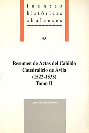 RESUMEN DE ACTAS DEL CABILDO CATEDRALICIO DE ÁVILA (1522-1533). TOMO II | 9788489518506 | SÁNCHEZ SÁNCHEZ, ANDRÉS