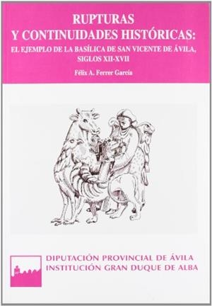 RUPTURAS Y CONTINUIDADES HISTÓRICAS: EL EJEMPLO DE LA BASÍLICA DE SAN VICENTE DE ÁVILA, SIGLOS XII-XVII | 9788496433779 | FERRER GARCÍA, FÉLIX A.