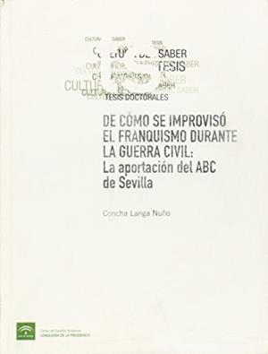 DE COMO SE IMPROVISÓ EL FRANQUISMO DURANTE  LA GUERRA CIVIL : LA APORTACIÓN DEL ABC DE SEVILLA | 9788461153336 | LANGA, CONCHA