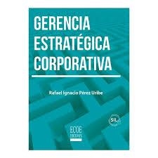 GERENCIA ESTRATEGICA CORPORATIVA | 9789587716306 | PEREZ, RAFAEL IGNACIO