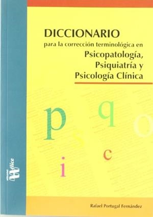 DICCIONARIO PARA LA CORRECCIÓN TERMINOLÓGICA EN PSICOPATOLOGÍA, PSIQUIATRÍA Y PSICOLOGÍA CLÍNICA | 9788493619626 | PORTUGAL FERNANDEZ, RAFAEL