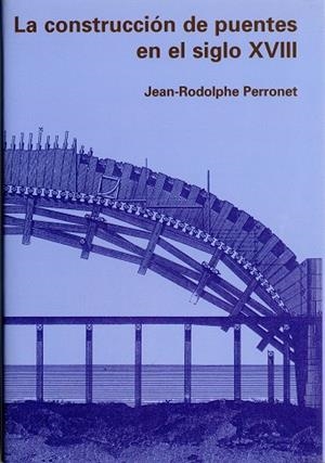 CONSTRUCCIÓN DE PUENTES EN EL SIGLO XVIII, LA | 9788477904199 | PERRONET, J. R.