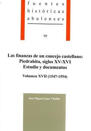 FINANZAS DE UN CONCEJO CASTELLANO, LAS : PIEDRAHÍTA, SIGLOS XV-XVI. ESTUDIO Y DOCUMENTOS, VOLUMEN XVII (1547-1554) | 9788415038399 | LÓPEZ VILLALBA, JOSÉ MIGUEL