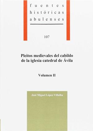 PLEITOS MEDIEVALES DEL CABILDO DE LA IGLESIA CATEDRAL DE ÁVILA. VOL II | 9788415038566 | LÓPEZ VILLALBA, JOSÉ MIGUEL