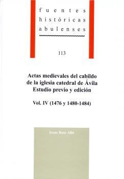 ACTAS MEDIEVALES DEL CABILDO DE LA IGLESIA CATEDRAL DE ÁVILA. ESTUDIO PREVIO Y EDICIÓN VOL. IV (1476 Y 1480-1484) | 9788415038740 | RUIZ ALBI, IRENE