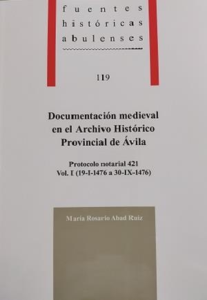 DOCUMENTACIÓN MEDIEVAL EN EL ARCHIVO HISTÓRICO PROVINCIAL DE ÁVILA. PROTOCOLO NOTARIAL 421, VOL. I (19-I-1476 A 30-IX-1476) | 9788415038955 | ABAD RUIZ, MARIA ROSARIO