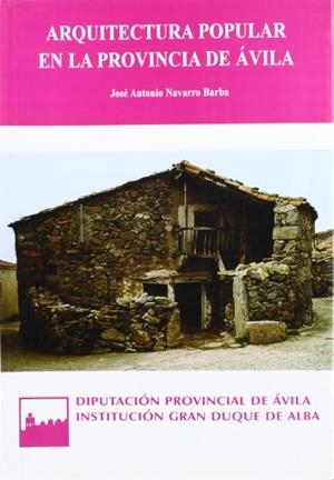 ARQUITECTURA POPULAR EN LA PROVINCIA DE ÁVILA | 9788489518926 | NAVARRO BARBA, JOSÉ ANTONIO