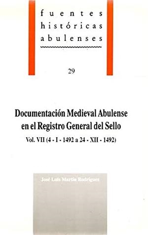 DOCUMENTACIÓN MEDIEVAL ABULENSE EN EL REGISTRO GENERAL DEL SELLO, VOL. VII (4-I-1492 A 24-XII-1492) | 9788489518193 | MARTIN RODRIGUEZ, JOSE LUIS