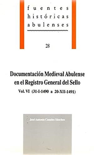 DOCUMENTACIÓN MEDIEVAL ABULENSE EN EL REGISTRO GENERAL DEL SELLO, VOL.VI (31-I-1490 A 20-XII-1491) | 9788489518186 | CANALES SÁNCHEZ, JOSÉ ANTONIO
