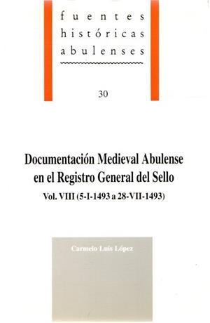 DOCUMENTACIÓN MEDIEVAL ABULENSE EN EL REGISTRO GENERAL DEL SELLO, VOL.VIII (5-I-1493 A 28-VII-1493) | 9788489518056 | LUIS LOPEZ, CARMELO