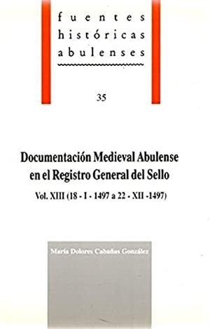 DOCUMENTACIÓN MEDIEVAL ABULENSE EN EL REGISTRO GENERAL DEL SELLO, VOL.XIII (18-I-1497 A 22-XII-1497) | 9788489518209 | CABAÑAS GONZÁLEZ, MARÍA DOLORES
