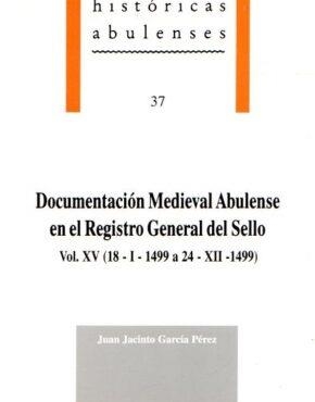 DOCUMENTACIÓN MEDIEVAL ABULENSE EN EL REGISTRO GENERAL DEL SELLO, VOL.XV (18-I-1499 A 24-XII-1499) | 9788489518230 | GARCÍA PÉREZ, JUAN JACINTO