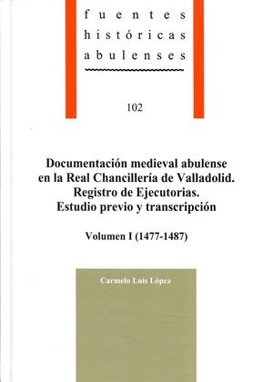 DOCUMENTACIÓN MEDIEVAL ABULENSE EN LA REAL CHANCILLERÍA DE VALLADOLID : REGISTRO DE EJECUTORIAS. ESTUDIO PREVIO Y TRANSCRIPCIÓN, VOLUMEN I (1477-1487) | 9788415038429 | LUIS LOPEZ, CARMELO