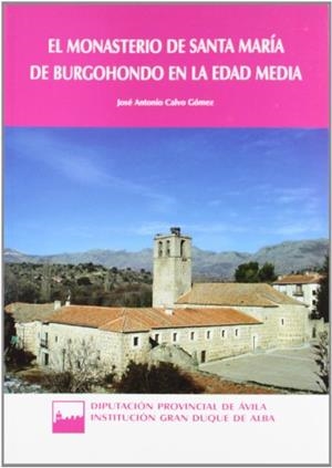 MONASTERIO DE SANTA MARÍA DE BURGOHONDO EN LA EDAD MEDIA, EL | 9788496433915 | CALVO GÓMEZ, JOSÉ ANTONIO