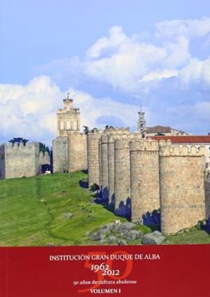 INSTITUCIÓN GRAN DUQUE DE ALBA, 1962-2012: 50 AÑOS DE CULTURA ABULENSE | 9788415038351