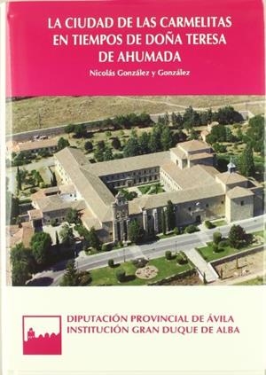 CIUDAD DE LAS CARMELITAS EN TIEMPOS DE DOÑA TERESA DE AHUMADA, LA | 9788415038207 | GONZÁLEZ Y GONZÁLEZ, NICOLÁS
