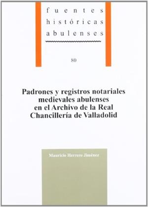 PADRONES Y REGISTROS NOTARIALES MEDIEVALES ABULENSES EN EL ARCHIVO DE LA REAL CHANCILLERÍA DE VALLADOLID | 9788415038153 | HERRERO JIMÉNEZ, MAURICIO