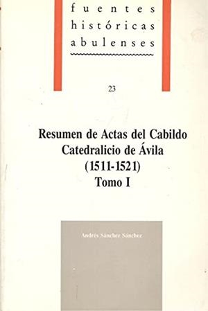 RESUMEN DE ACTAS DEL CABILDO CATEDRALICIO DE ÁVILA (1511-1521). TOMO I | 9788486930202 | SÁNCHEZ SÁNCHEZ, ANDRÉS