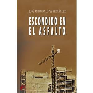 ESCONDIDO EN EL ASFALTO | 9788419439208 | LÓPEZ FERNÁNDEZ, JOSÉ ANTONIO