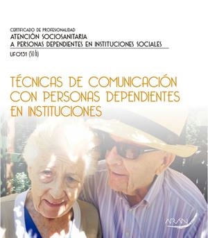 TÉCNICAS DE COMUNICACIÓN CON PERSONAS DEPENDIENTES EN INSTITUCIONES | 9788416585618