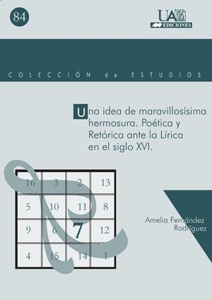 IDEA DE MARAVILLOSÍSIMA HERMOSURA, UNA. POÉTICA Y RETÓRICA ANTE LA LÍRICA EN EL SIGLO XVI | 9788474778793 | FERNÁNDEZ, AMELIA