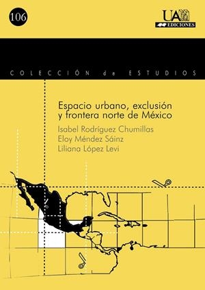 ESPACIO URBANO, EXCLUSIÓN Y FRONTERA NORTE DE MÉXICO | 9788483440025 | RODRÍGUEZ CHUMILLAS, ISABEL / MÉNDEZ SÁENZ, ELOY / LÓPEZ NEVI, LILIANA