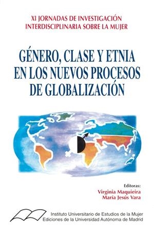 GÉNERO, CLASE Y ETNIA EN LOS  NUEVOS PROCESOS DE GLOBALIZACIÓN. (XI JORNADAS DE INVESTIGACIÓN INTERDISCIPLINARIAS SOBRE LA MUJER) | 9788474776201 | MAQUIEIRA D'ANGELO, VIRGINIA / VARA MIRANDA, MARÍA JESÚS