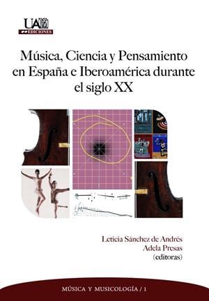 MÚSICA, CIENCIA Y PENSAMIENTO EN ESPAÑA E IBEROAMÉRICA DURANTE EL SIGLO XX | 9788483443682 | SÁNCHEZ DE ANDRÉS, LETICIA / PRESAS VILLABA, ADELA