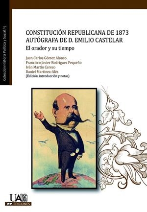 CONSTITUCIÓN REPUBLICANA DE 1873 AUTÓGRAFA DE D. EMILIO CASTELAR | 9788483443910 | GÓMEZ ALONSO, JUAN CARLOS / RODRÍGUEZ PEQUEÑO, FRANCISCO JAVIER / MARTÍN CEREZO, IVÁN / MARTÍNEZ-ALÉ