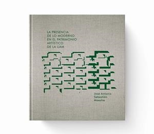 PRESENCIA DE LO MODERNO EN EL PATRIMONIO ARTÍSTICO DE LA UAM, LA | 9788483446355 | SEBASTIÁN MAESTRE, JOSÉ ANTONIO