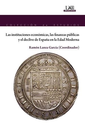 INSTITUCIONES ECONÓMICAS, LAS FINANZAS PÚBLICAS Y EL DECLIVE DE ESPAÑA EN LA EDAD MODERNA, LAS | 9788483446058
