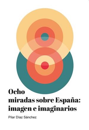 OCHO MIRADAS SOBRE ESPAÑA: IMAGEN E IMAGINARIOS | 9788483446911 | DÍAZ SÁNCHEZ, PILAR