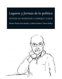 LUGARES Y FORMAS DE LO POLÍTICO. TEXTOS EN HOMENAJE A ENRIQUE LUQUE | 9788483446713 | PAZOS GARCIANDÍA, ÁLVARO / SUÁREZ-NAVAZ, LILIANA