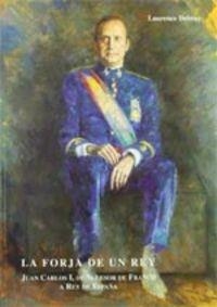 FORJA DE UN REY, JUAN CARLOS I, DE SUCESOR DE FRANCO A REY DE ESPAÑA, LA | 9788484550129 | DEBRAY, LAURENCE